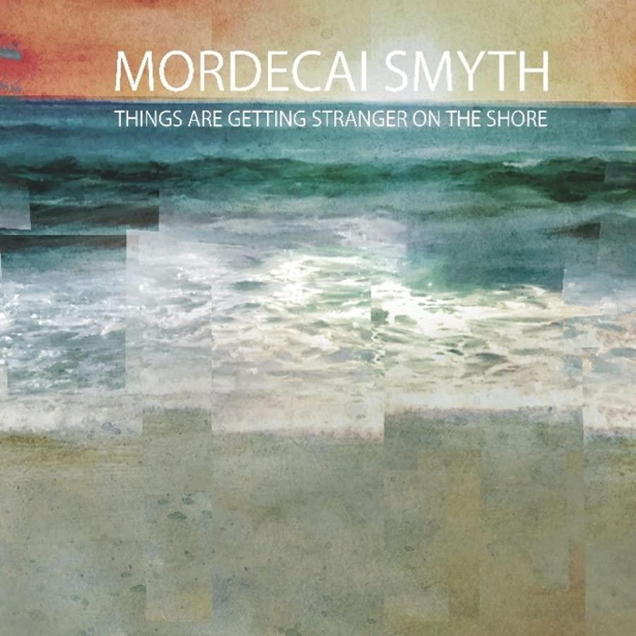 Smyth, Mordecai: Things Are Getting Stranger On The Shore