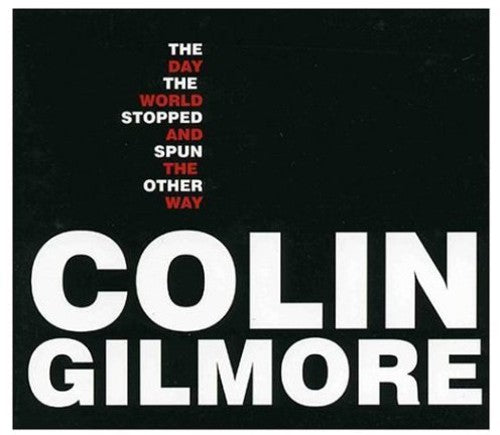 Gilmore, Colin: The Day The World Stopped & Spun The Other Way