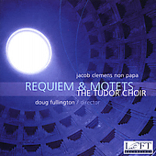 Clemens Non Papa / Fullington / Tudor Choir: Requiem & Motets