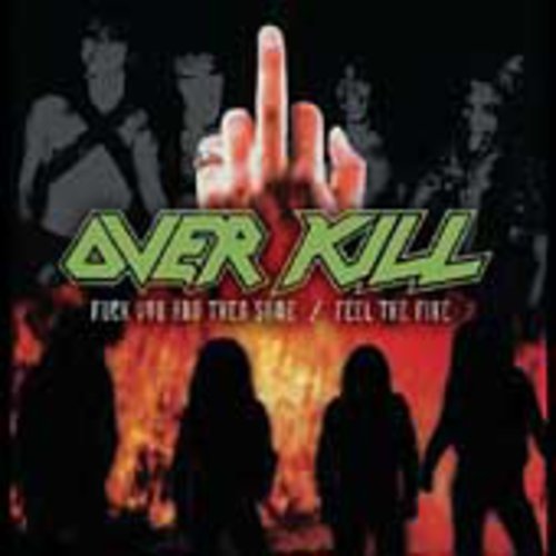 Overkill: Fuck You and Then Some/Feel The Fire
