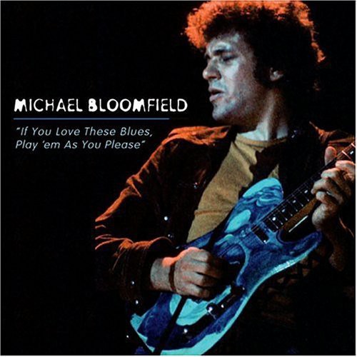 Bloomfield, Michael: If You Love These Blues/Play 'em As You Please