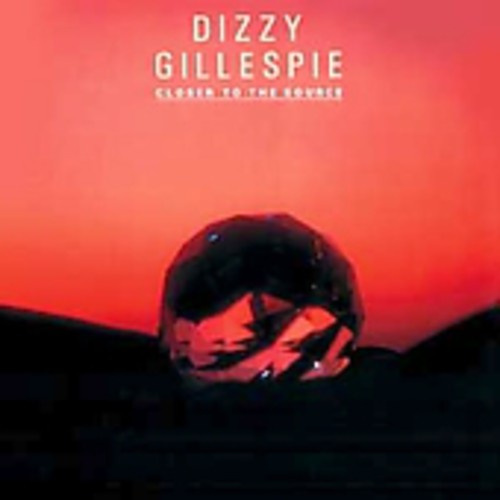 Gillespie, Dizzy: Closer to the Source