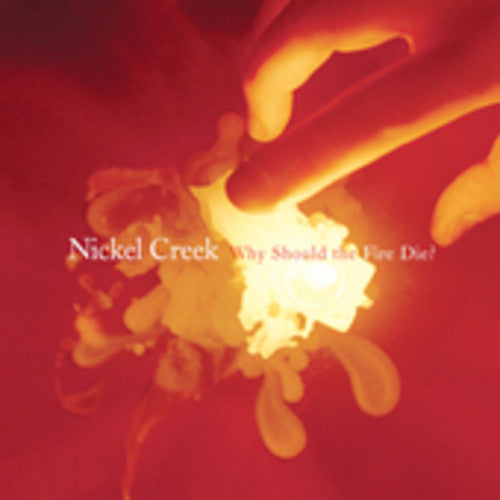 Nickel Creek: Why Should The Fire Die?