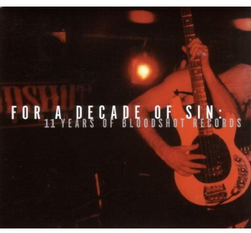 For a Decade of Sin: 11 Years of Bloodshot Records: For a Decade of Sin: 11 Years of Bloodshot Records