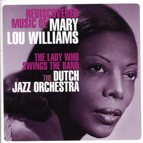 Dutch Jazz Orchestra: Rediscovered Music Of Mary Lou Williams: The Lady Who Swings The Band