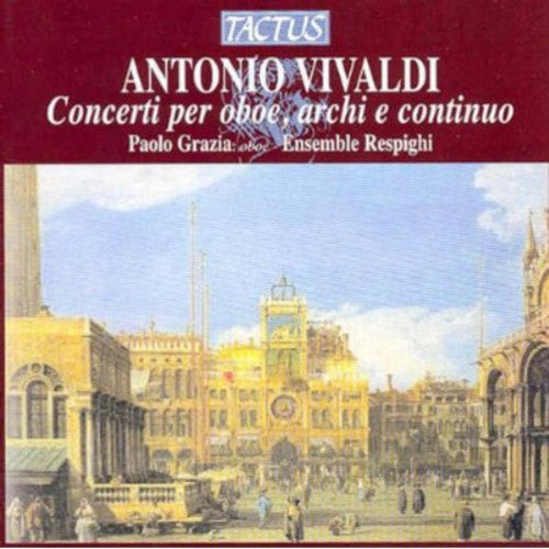 Vivaldi / Grazia / Respighi Ensemble: Oboe Concertos