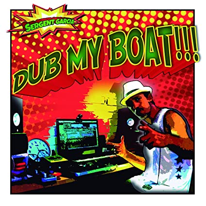 Sergent Garcia: Dub My Boat (Limited Ed.)