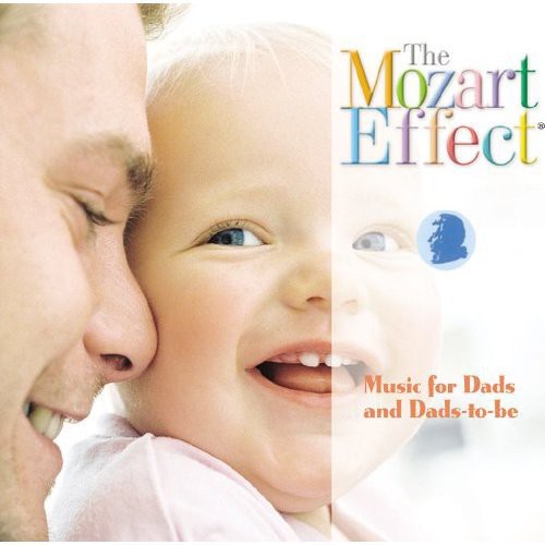 Mozart Effect: Music for Dads and Dads-to-Be: Mozart Effect: Music for Dads and Dads-To-Be