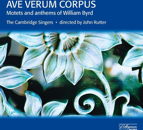 Byrd / Cambridge Singers / Rutter: Ave Verum Corpus: Motets & Anthems