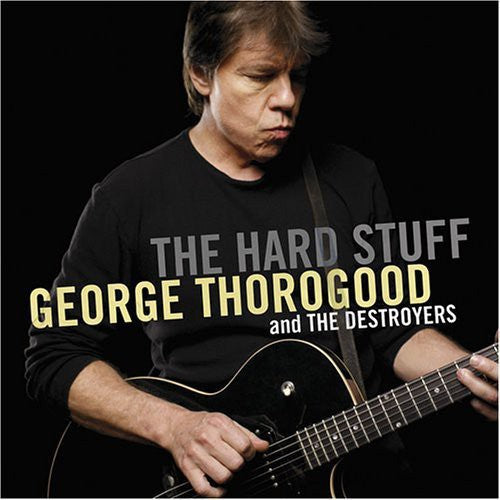 Thorogood, George & Destroyers: The Hard Stuff