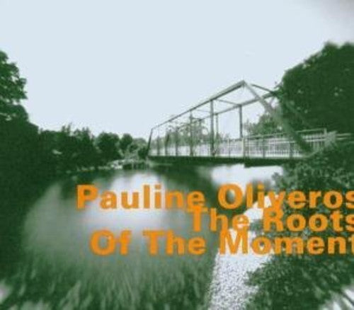 Oliveros, Pauline: Roots of the Moment