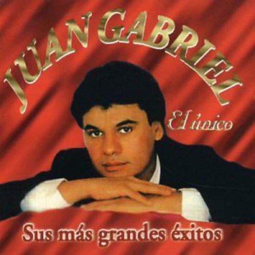 Gabriel, Juan: El Unico: Sus Mas Grandes Exitos