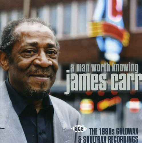 Carr, James: Man Worth Knowing: 1990s Goldwax & Soultrax
