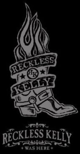 Reckless Kelly: Reckless Kelly Was Here