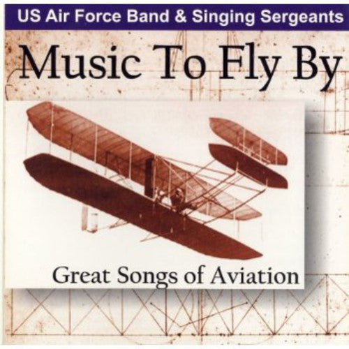 United States Air Force Band / Singing Sergeants: Music to Fly By: Great Songs of Aviation