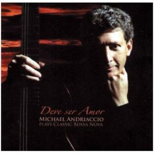 Powell / Piazzolla / Jobim / Bonfa / Andriaccio: Deve Ser Amor: Michael Andriaccio Plays Bossa Nova